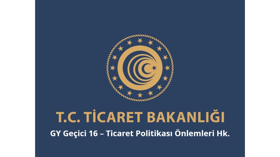 GY Geçici 16 - Ticaret Politikası Önlemleri Hk.