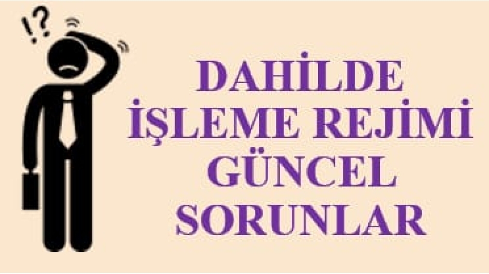 Yetkilendirilmiş Gümrük Müşaviri Sayın Musa ÜNAL'dan alınan ''Dahilde İşlemede Güncel Sorunlar'' konulu makale 